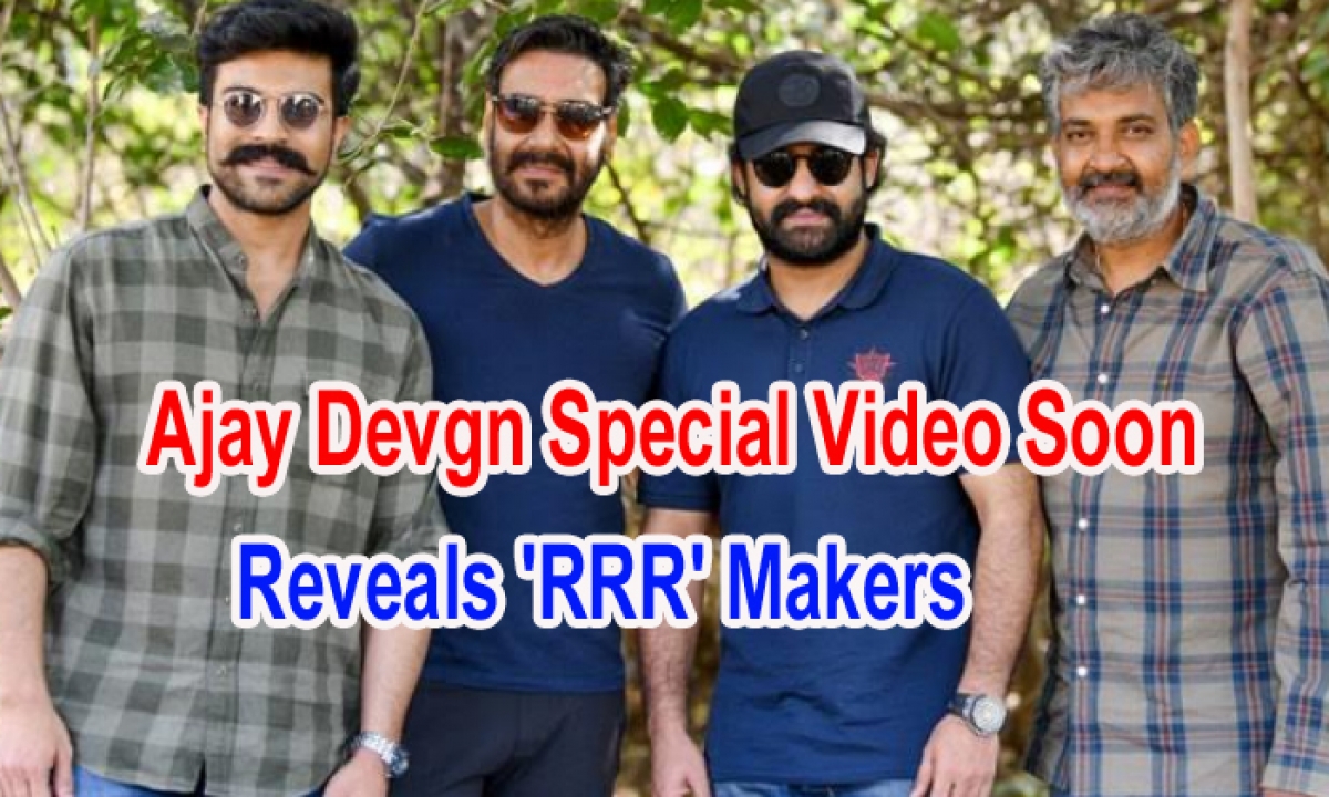  Ajay Devgn Special Video Soon Reveals ‘rrr’ Makers-TeluguStop.com