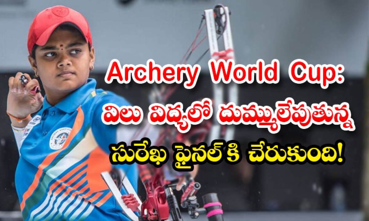  Archery World Cup: విలువిద్యలో దుమ్ములేపుతున్న సురేఖ ఫైనల్ కి చేరుకుంది!-TeluguStop.com