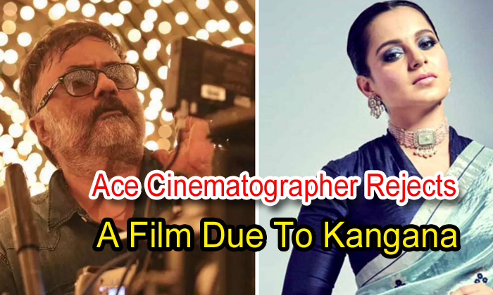  Ace Cinematographer Rejects A Film Due To Kangana-TeluguStop.com