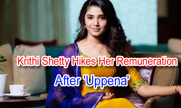  Krithi Shetty Hikes Her Remuneration After ‘uppena’-TeluguStop.com