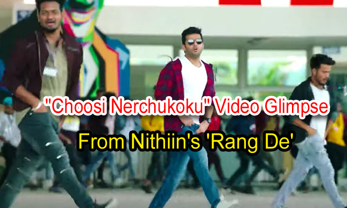 “choosi Nerchukoku” Video Glimpse From Nithiin’s ‘rang De’-TeluguStop.com