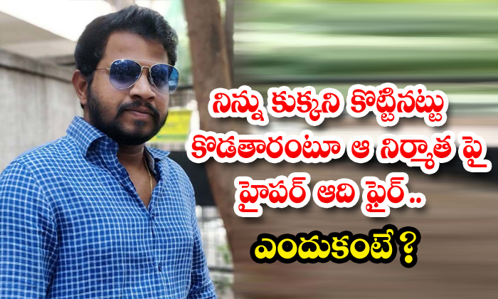  Hyper Sun Fire On The Producer As If He Was Beating You Like A Dog Because, Pvp Cinemas, Comedian Hyper Adhi-TeluguStop.com
